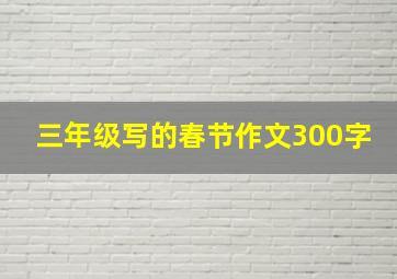 三年级写的春节作文300字