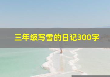 三年级写雪的日记300字