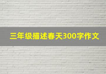 三年级描述春天300字作文