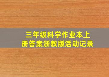 三年级科学作业本上册答案浙教版活动记录