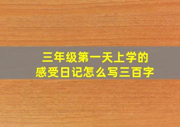 三年级第一天上学的感受日记怎么写三百字