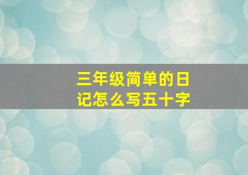 三年级简单的日记怎么写五十字