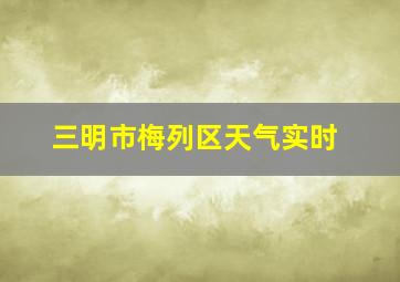 三明市梅列区天气实时