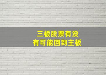 三板股票有没有可能回到主板