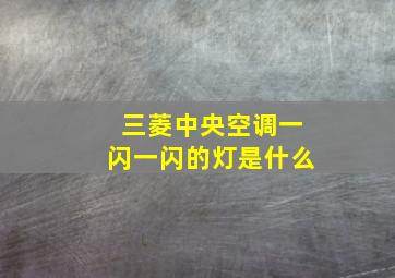 三菱中央空调一闪一闪的灯是什么