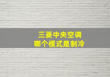 三菱中央空调哪个模式是制冷