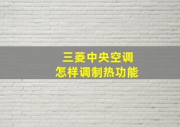 三菱中央空调怎样调制热功能