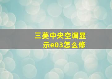 三菱中央空调显示e03怎么修