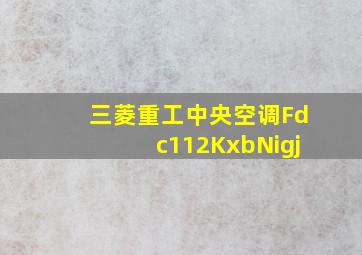 三菱重工中央空调Fdc112KxbNigj