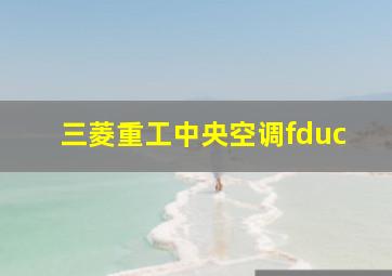 三菱重工中央空调fduc