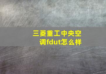 三菱重工中央空调fdut怎么样