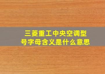 三菱重工中央空调型号字母含义是什么意思