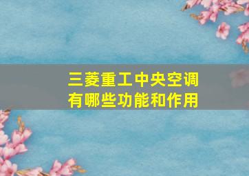 三菱重工中央空调有哪些功能和作用