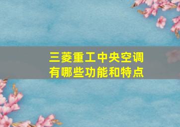 三菱重工中央空调有哪些功能和特点