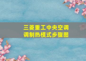 三菱重工中央空调调制热模式步骤图