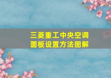 三菱重工中央空调面板设置方法图解