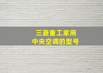 三菱重工家用中央空调的型号