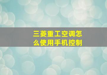 三菱重工空调怎么使用手机控制