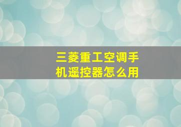 三菱重工空调手机遥控器怎么用