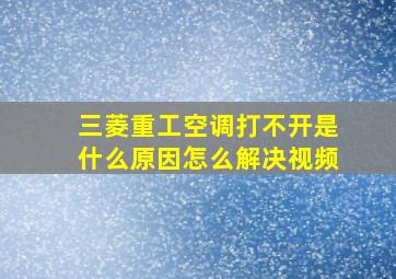 三菱重工空调打不开是什么原因怎么解决视频