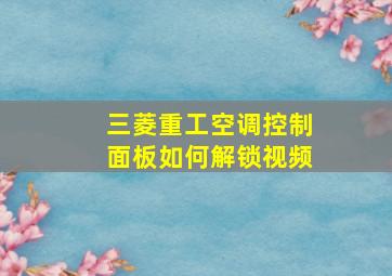 三菱重工空调控制面板如何解锁视频