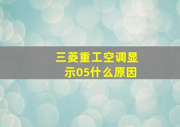 三菱重工空调显示05什么原因