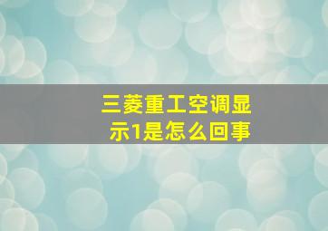 三菱重工空调显示1是怎么回事