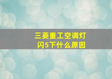 三菱重工空调灯闪5下什么原因