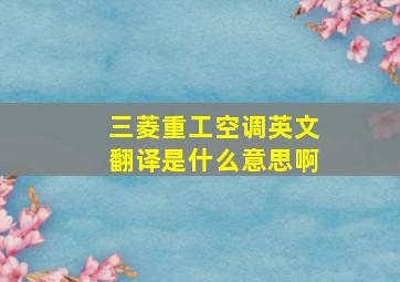 三菱重工空调英文翻译是什么意思啊