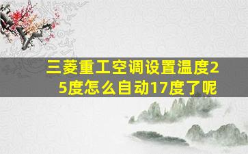 三菱重工空调设置温度25度怎么自动17度了呢