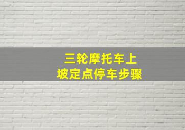 三轮摩托车上坡定点停车步骤