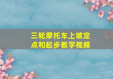 三轮摩托车上坡定点和起步教学视频