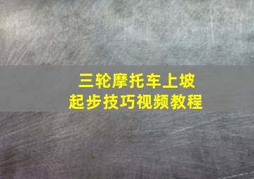 三轮摩托车上坡起步技巧视频教程