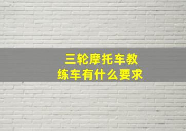 三轮摩托车教练车有什么要求