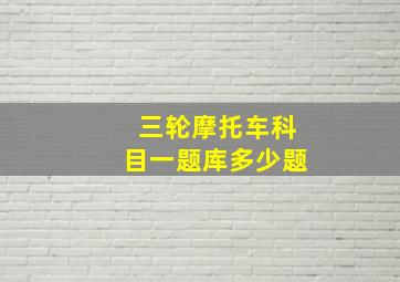 三轮摩托车科目一题库多少题