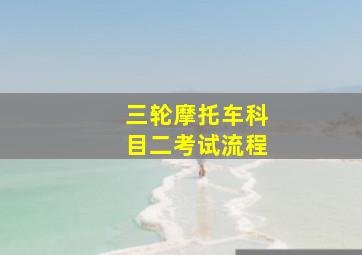 三轮摩托车科目二考试流程