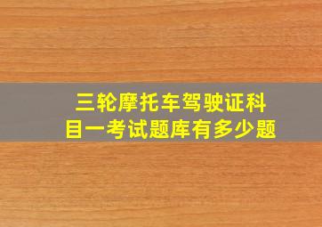 三轮摩托车驾驶证科目一考试题库有多少题