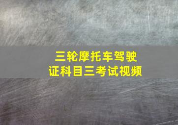 三轮摩托车驾驶证科目三考试视频