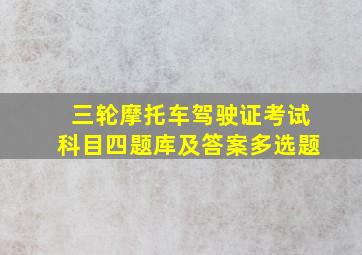 三轮摩托车驾驶证考试科目四题库及答案多选题