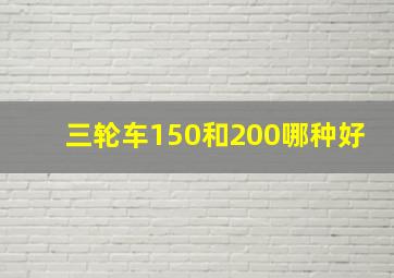 三轮车150和200哪种好