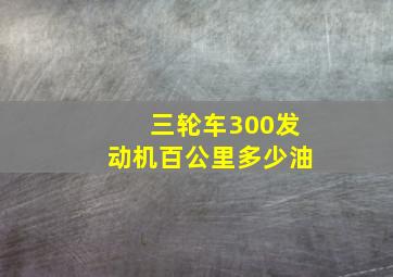 三轮车300发动机百公里多少油