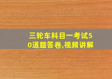 三轮车科目一考试50道题答卷,视频讲解