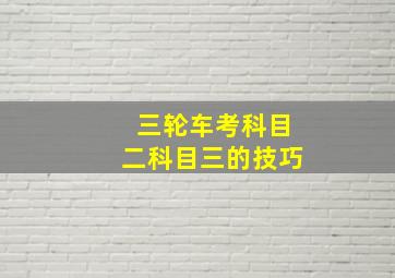 三轮车考科目二科目三的技巧