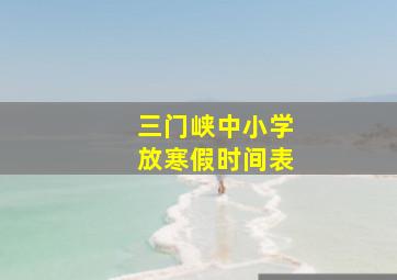 三门峡中小学放寒假时间表