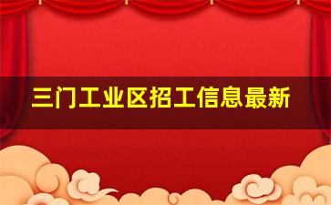 三门工业区招工信息最新