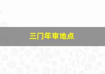 三门年审地点