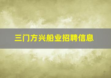 三门方兴船业招聘信息