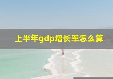 上半年gdp增长率怎么算