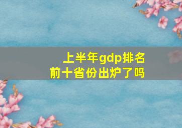 上半年gdp排名前十省份出炉了吗