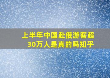 上半年中国赴俄游客超30万人是真的吗知乎